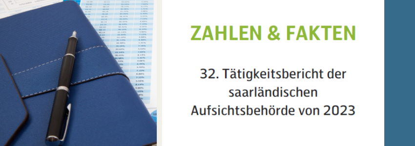 Aufschrift "ZAHLEN &amp; FAKTEN: 32. Tätigkeitsbericht der saarländischen Aufsichtsbehörde von 2023, Im Hintergund ist ein Notizbuch, ein Kugelschreiber und Dokumente mit Datentabellen zu sehen
